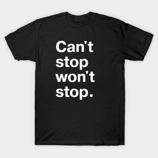 Can't stop, won't stop. T-Shirt